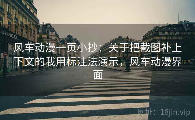 风车动漫一页小抄:关于把截图补上下文的我用标注法演示,风车动漫界面 风车动漫一页小抄:关于把截图补上下文的我用标注法演示,风车动漫界面